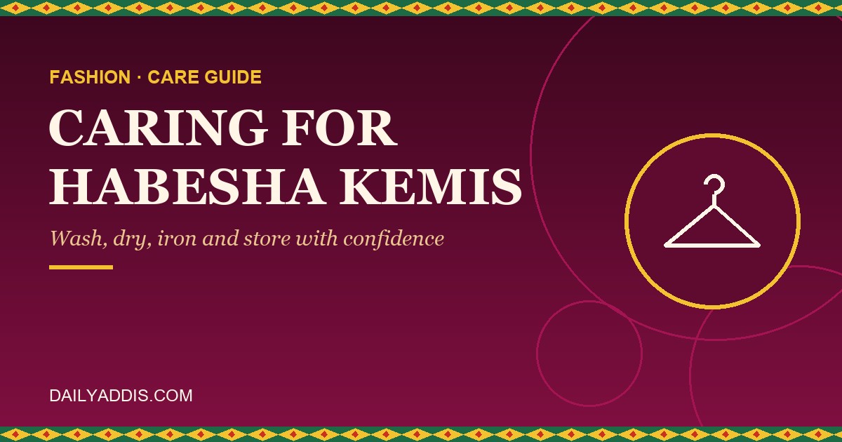 How to Care for Habesha Kemis: Wash, Iron and Store